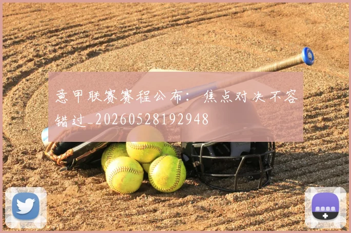 意甲联赛赛程公布：焦点对决不容错过_20260528192948