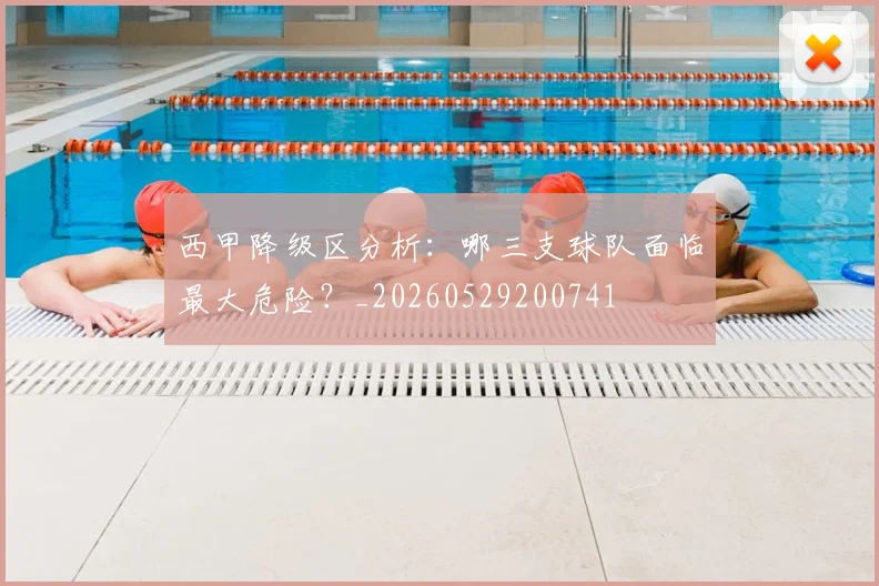 西甲降级区分析：哪三支球队面临最大危险？_20260529200741