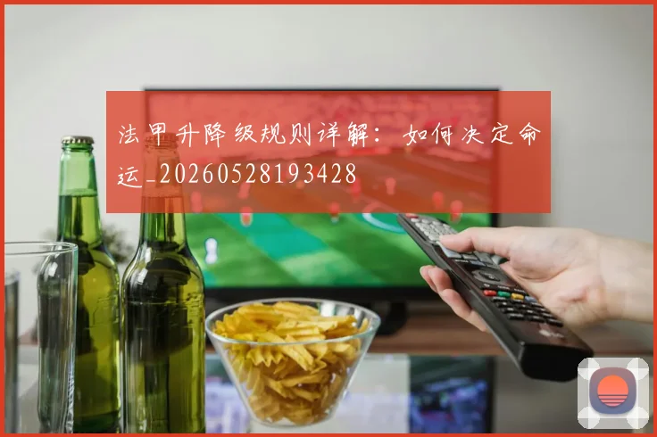 法甲升降级规则详解:如何决定命运_20260528193428